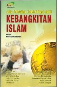 Asia Tenggara Konsentrasi Baru Kebangkitan Islam / Moeflich Hasbullah