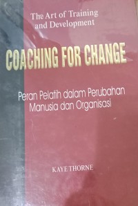 Coaching for Change : Peran Pelatih dalam Perubahan Manusia dan Organisasi / Kaye Thorne