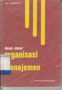 Dasar-Dassar Organisasi Manajemen / Sarwoto