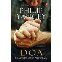 Doa Bisakah Membuat Peruahan? : Siapa Yang Dibuat Oleh Doa? Kita,Allah,Atau Keduanya / Philip Yancey