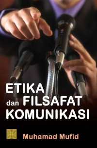 Etika dan filsafat Komunikasi / Muhammad Mufid