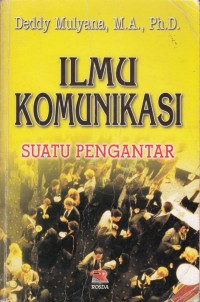 Ilmu Komunikasi Suatu Pengantar / Deddy Mulyana