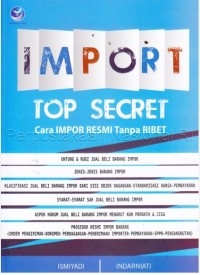 Image of Import Top Secret : Cara Impor Resmi Tanpa Ribet / Ismiyadi