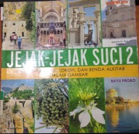 Jejak-Jejak Suci 2 : Tempat, Peristiwa, Tokoh, Dan Benda Alkitab Dalam Gambar / Bayu Probo