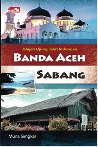 Image of Jelajah Ujung Barat Indonesia Banda Aceh Sabang / Munar Sungkar