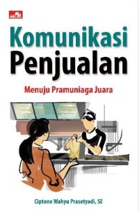 Komunikasi Penjualan : Menuju Pramuniaga Juara / Ciptono Wahyu Prasetyadi