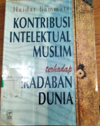 Kontribusi Intelektual Muslim terhadap Peradaban Dunia / Haidar Bammate