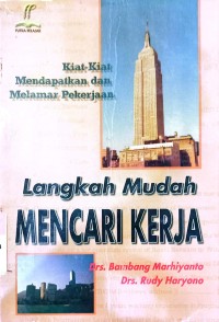 langkah-Langkah Mencari Kerja : Kiat-Kiat Mendapatkan Dan Melamar Pekerjaan / Bambang Marhiyanto