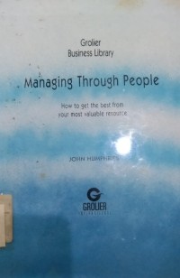 Managing Through People : How To Get The Best From Your Most Resource