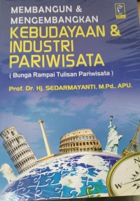 Membangun dan Mengembangkan Kebudayaan dan Industri Pariwisata : Bunga Rampai Tulisan Pariwisata / Sedarmayanti