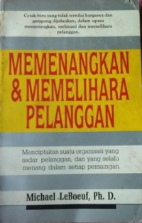 Memenangkan dan Memelihara Pelanggan / Michael LeBoeuf