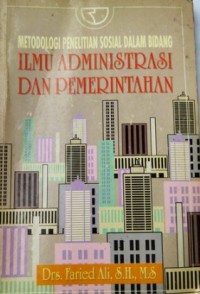 Metodologi Penelitian Sosial Dalam Bidang Ilmu Administrasi dan Pemerintahan / Faried Ali