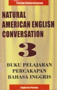 Natural American English : buku percakapan bahasa inggris / Pertiwi Ambarningrum