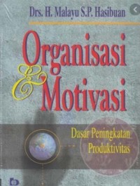 Organisasi dan Motivasi : Dasar Peningkatan Produktivitas / Malayu S.P. Hasibuan