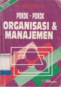 Pokok-Pokok Organisasi & Manajemen / Ibnu Syamsi