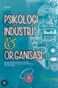 Psikologi industri dan organisasi : Mengembangkan perilaku produktif dan mewujudkan kesejahteraan pegawai di tempat kerja / Kaswan