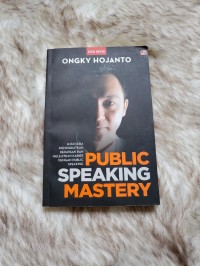 Public Speaking Mastery : 16 Rahasia Meningkatkan Kekayaan Dan Melejitkan Karier / Ongky Hojanto