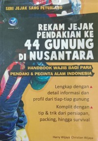 Rekam jejak pendakian ke-44 gunung di nusantara : Handbook wajib bagi para pendaki & pencinta alam Indonesia / Wijaya, Harry