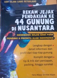 Rekam jejak pendakian ke-44 gunung di nusantara : Handbook wajib bagi para pendaki & pencinta alam Indonesia / Wijaya, Harry