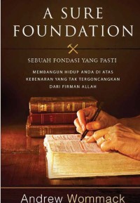 Sebuah Pondasi Yang Pasti : Membangun Hidup Anda Di atas Kebenaran Yang Tak Tergoncangkan Dari Firman Allah / Andrew Wommack