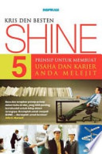 Shine : 5 Prinsip Untuk Membuat Usaha dan Karier Anda Melejit / Kris Den Besten