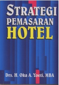 Strategi Pemasaran Hotel / Drs. H. Oka A. Yoeti, MBA