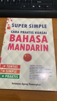 Super Simple Cara Praktis Kuasai Bahasa Mandarin / Setiawan Agung Pamungkas