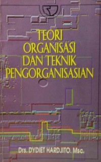 Teori Organisasi Dan Pengorganisasian / Dydiet Hardjito