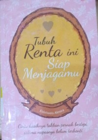 Tubuh Renta Ini Siap Menjagamu : Cinta Kasihnya Takkan Pernah Bertepi, Selama Napasnya Belum Berhenti / Eidelweis Almira