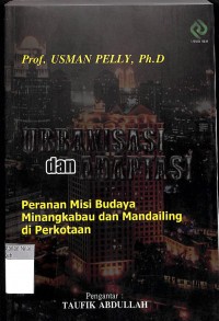 Urbanisasi dan Adaptasi : Peranan Misi Budaya Minangkabau dan Mandailing Di Perkotaan / Prof. Usman Pelly, Ph.D