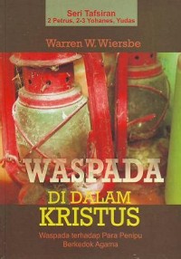 Waspada Di Dalam Kristus : Waspada Terhadap Para Penipu Berkedok Agama / Warren W. Wiersbe