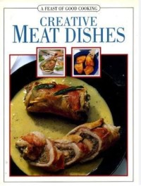 Image of A FEAST OF GOOD COOKING CREATIVE MEAT DISHES