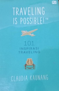 Image of Traveling Is Possible : 101 Inspirasi Traveling / Claudia Kaunang