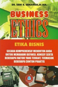 Image of Business Ethics : Secara Komprehensif Menuntun Anda Untuk Memahami Definisi, Konsep, Serta Beberapa Faktor Yang Terkait, Termasuk Beberapa Contoh Praktis / Erni R. Ernawan
